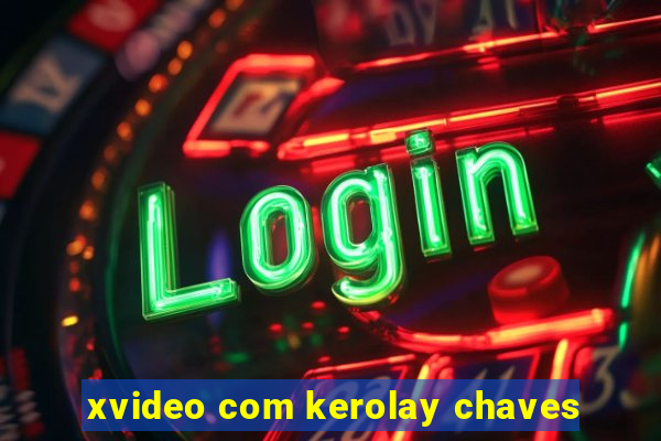 xvideo com kerolay chaves